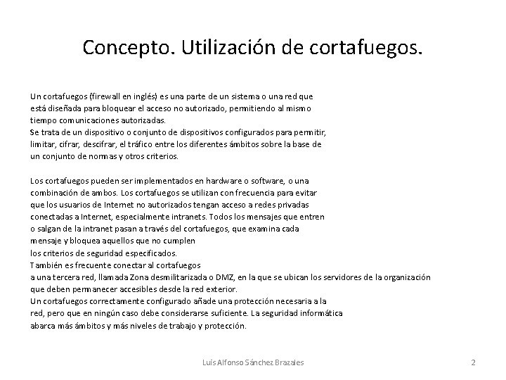 Concepto. Utilización de cortafuegos. Un cortafuegos (firewall en inglés) es una parte de un