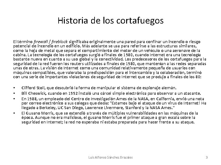 Historia de los cortafuegos El término firewall / fireblock significaba originalmente una pared para