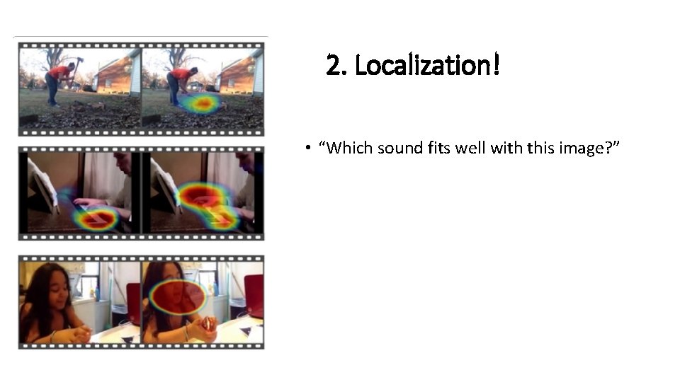 2. Localization! • “Which sound fits well with this image? ” 