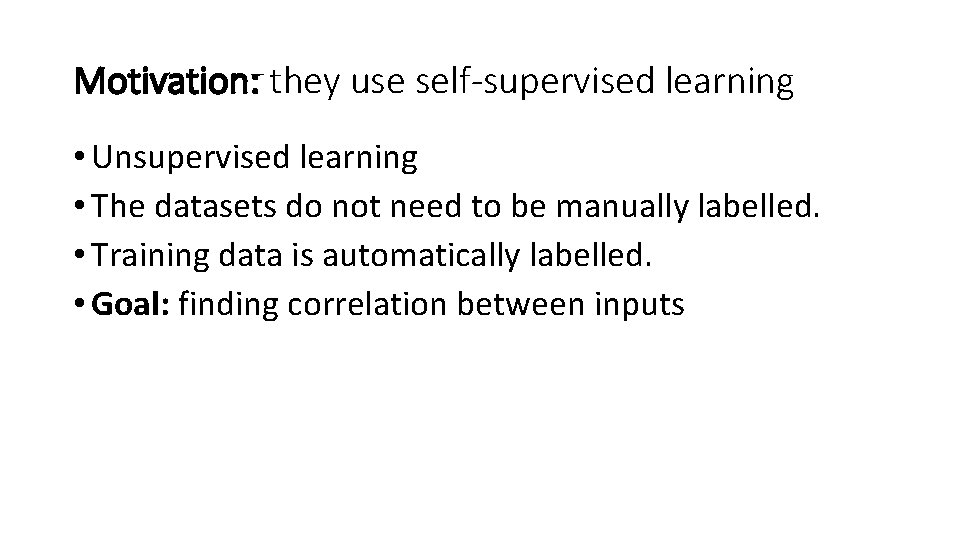 Motivation: they use self-supervised learning • Unsupervised learning • The datasets do not need