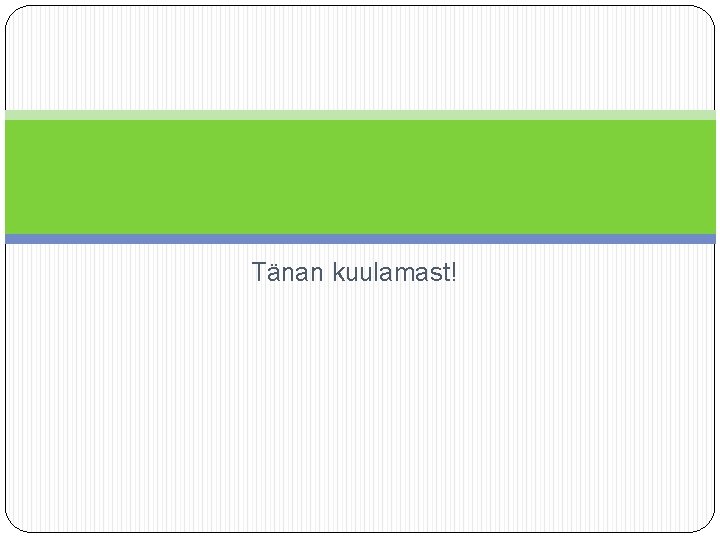 Tänan kuulamast! 