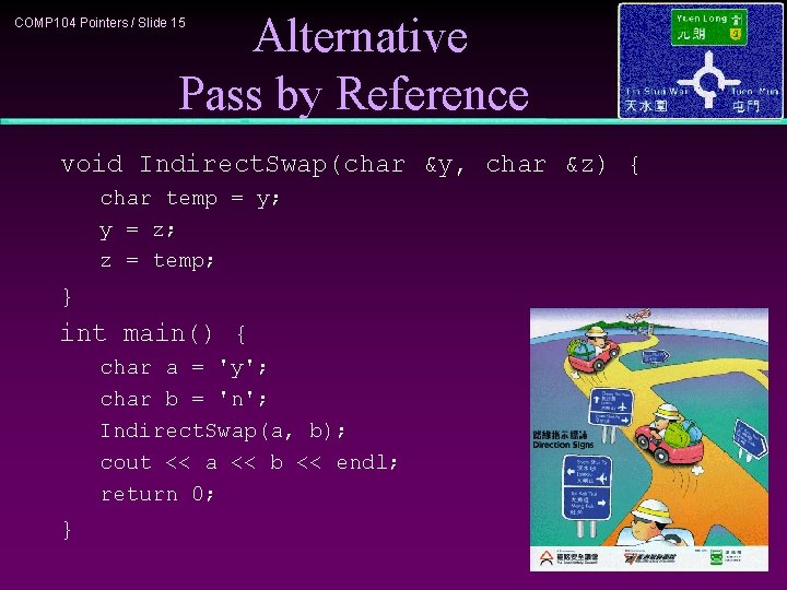 Alternative Pass by Reference COMP 104 Pointers / Slide 15 void Indirect. Swap(char &y,