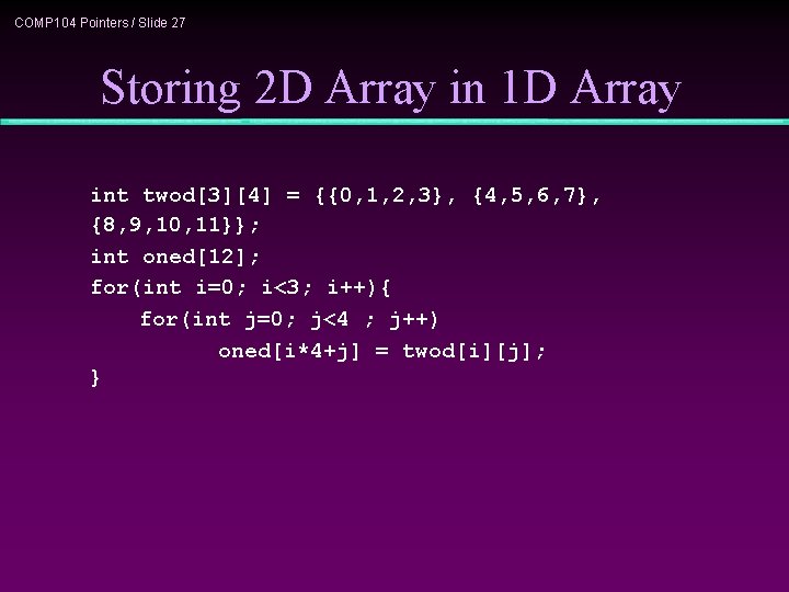 COMP 104 Pointers / Slide 27 Storing 2 D Array in 1 D Array