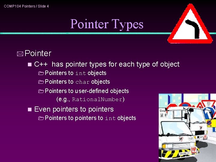 COMP 104 Pointers / Slide 4 Pointer Types * Pointer n C++ has pointer