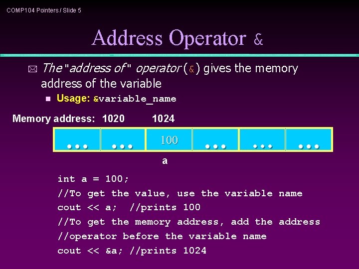 COMP 104 Pointers / Slide 5 Address Operator & * The "address of "