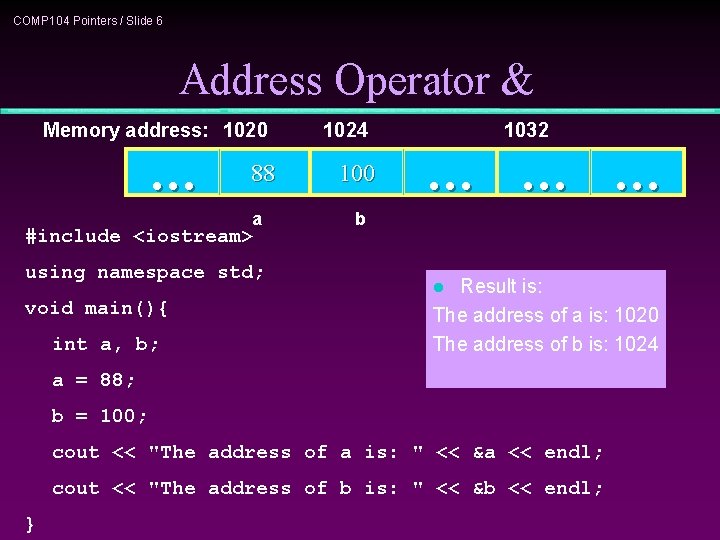 COMP 104 Pointers / Slide 6 Address Operator & Memory address: 1020 … 88