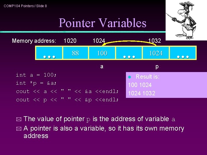 COMP 104 Pointers / Slide 8 Pointer Variables Memory address: … 1020 88 1024
