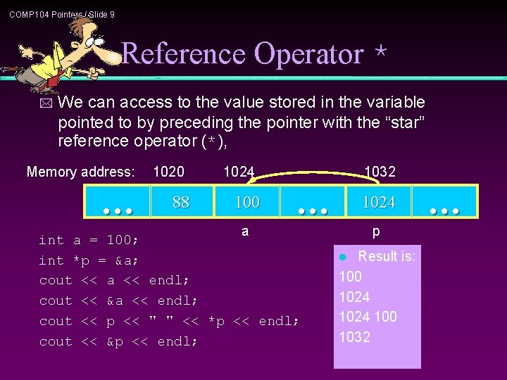 COMP 104 Pointers / Slide 9 Reference Operator * * We can access to