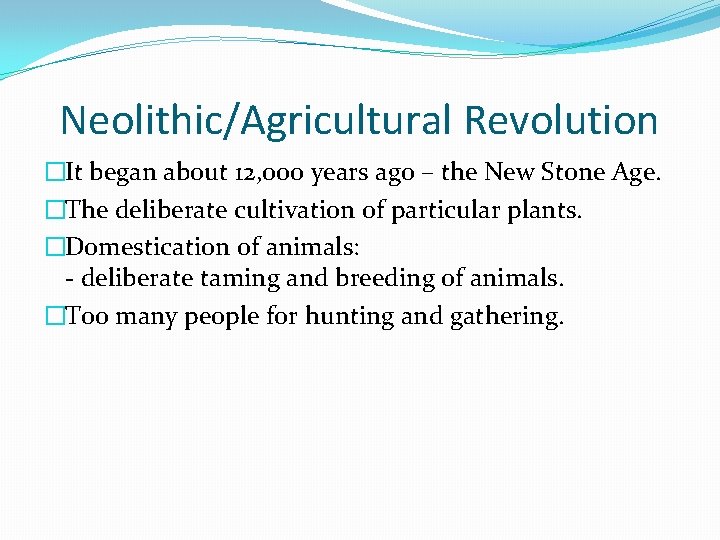 Neolithic/Agricultural Revolution �It began about 12, 000 years ago – the New Stone Age.