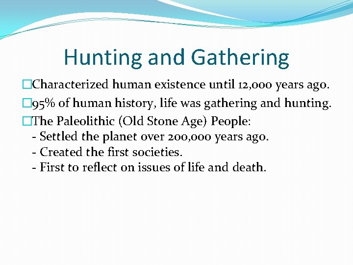 Hunting and Gathering �Characterized human existence until 12, 000 years ago. � 95% of