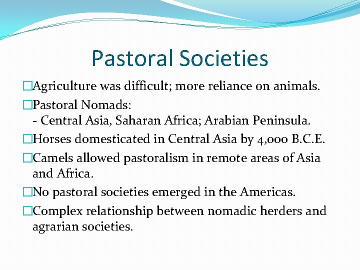 Pastoral Societies �Agriculture was difficult; more reliance on animals. �Pastoral Nomads: - Central Asia,