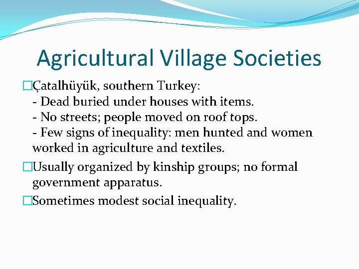 Agricultural Village Societies �Çatalhüyük, southern Turkey: - Dead buried under houses with items. -