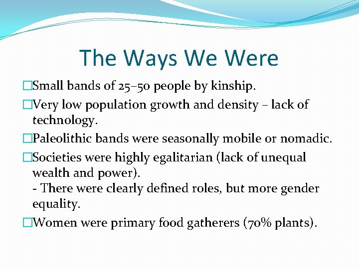 The Ways We Were �Small bands of 25– 50 people by kinship. �Very low