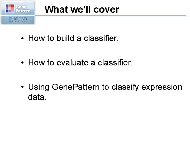 What we’ll cover • How to build a classifier. • How to evaluate a