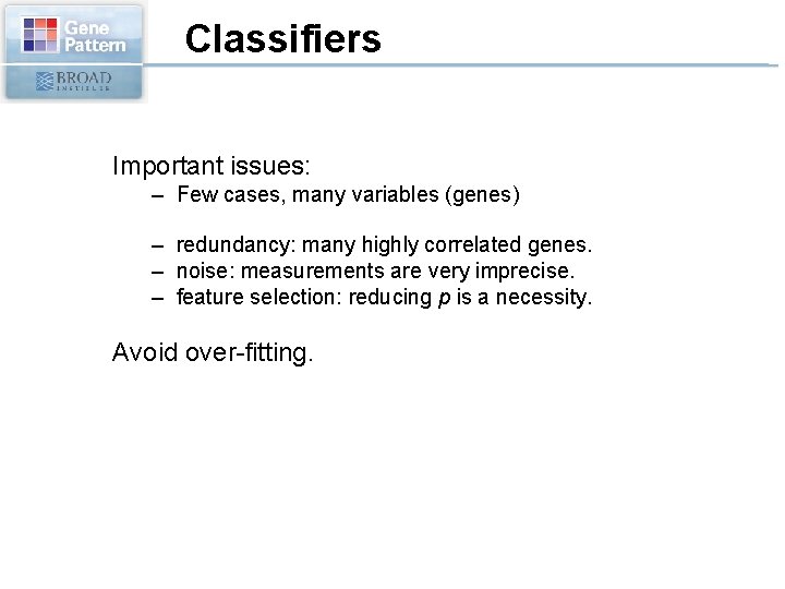 Classifiers Important issues: – Few cases, many variables (genes) – redundancy: many highly correlated