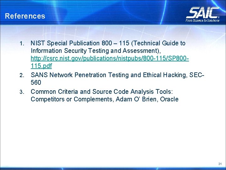 References 1. 2. 3. NIST Special Publication 800 – 115 (Technical Guide to Information