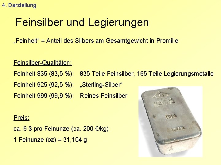 4. Darstellung Feinsilber und Legierungen „Feinheit“ = Anteil des Silbers am Gesamtgewicht in Promille