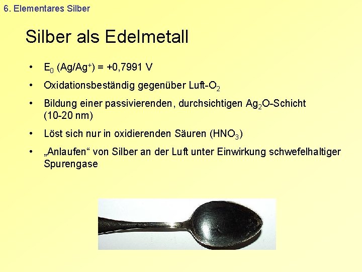 6. Elementares Silber als Edelmetall • E 0 (Ag/Ag+) = +0, 7991 V •