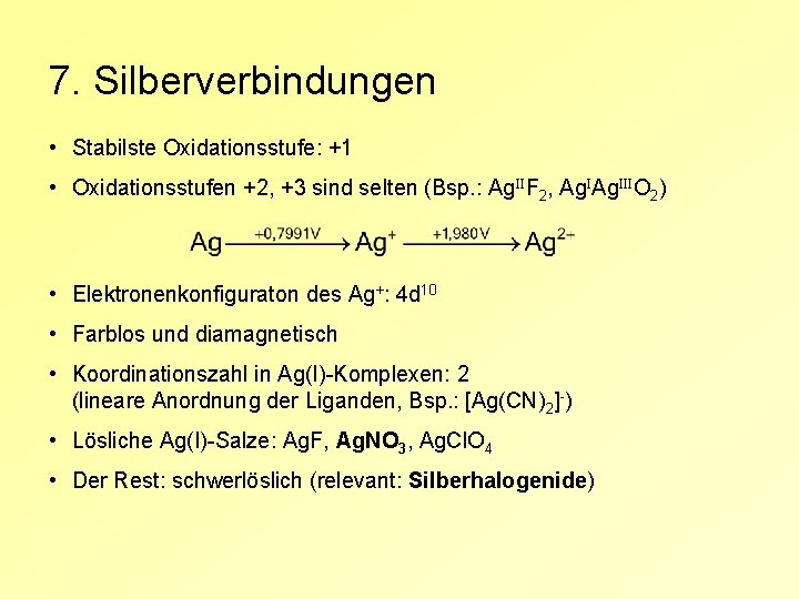 7. Silberverbindungen • Stabilste Oxidationsstufe: +1 • Oxidationsstufen +2, +3 sind selten (Bsp. :