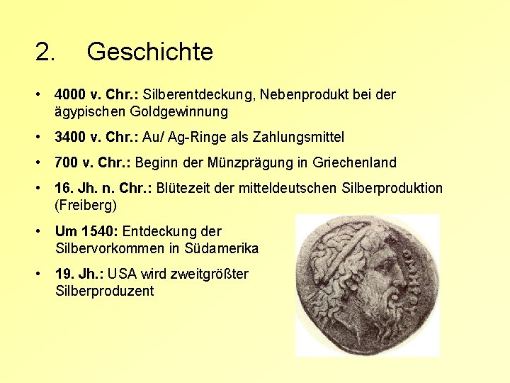 2. Geschichte • 4000 v. Chr. : Silberentdeckung, Nebenprodukt bei der ägypischen Goldgewinnung •