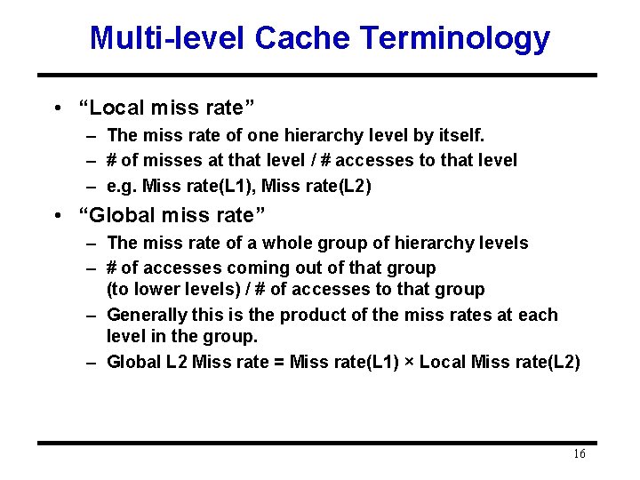 Multi-level Cache Terminology • “Local miss rate” – The miss rate of one hierarchy