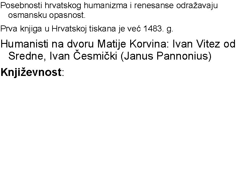 Posebnosti hrvatskog humanizma i renesanse odražavaju osmansku opasnost. Prva knjiga u Hrvatskoj tiskana je