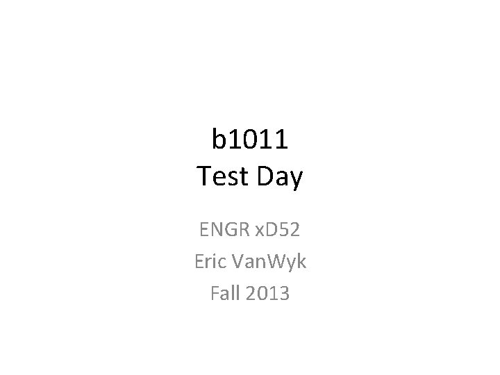b 1011 Test Day ENGR x. D 52 Eric Van. Wyk Fall 2013 