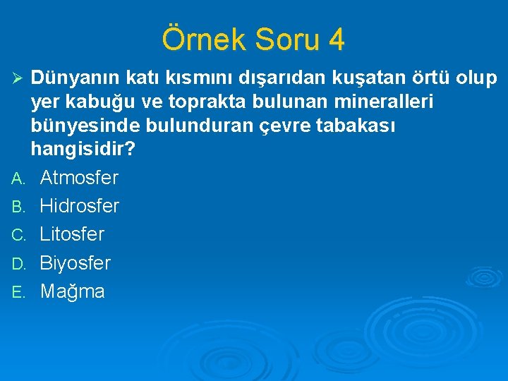 Örnek Soru 4 Dünyanın katı kısmını dışarıdan kuşatan örtü olup yer kabuğu ve toprakta