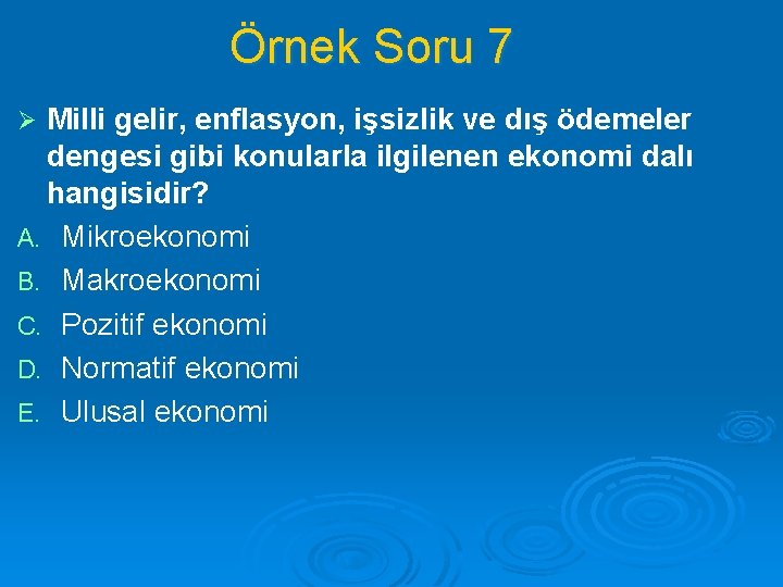 Örnek Soru 7 Milli gelir, enflasyon, işsizlik ve dış ödemeler dengesi gibi konularla ilgilenen