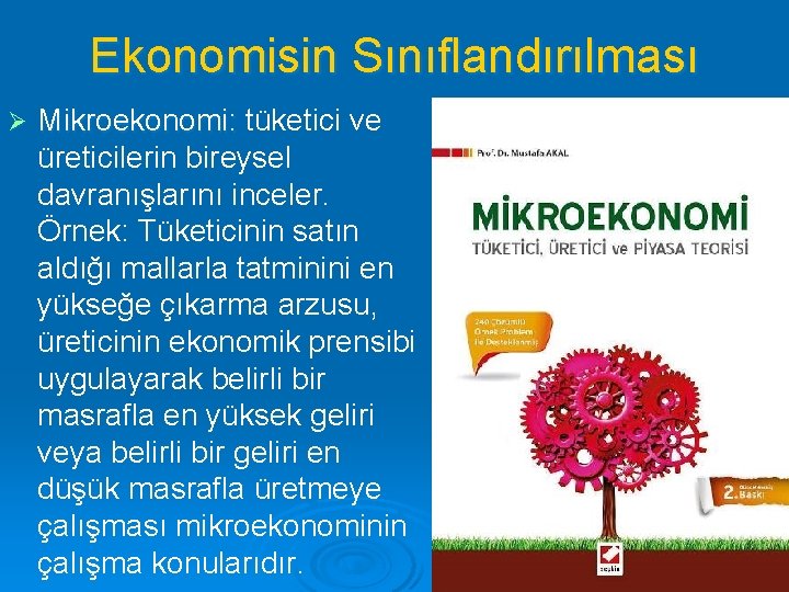 Ekonomisin Sınıflandırılması Ø Mikroekonomi: tüketici ve üreticilerin bireysel davranışlarını inceler. Örnek: Tüketicinin satın aldığı