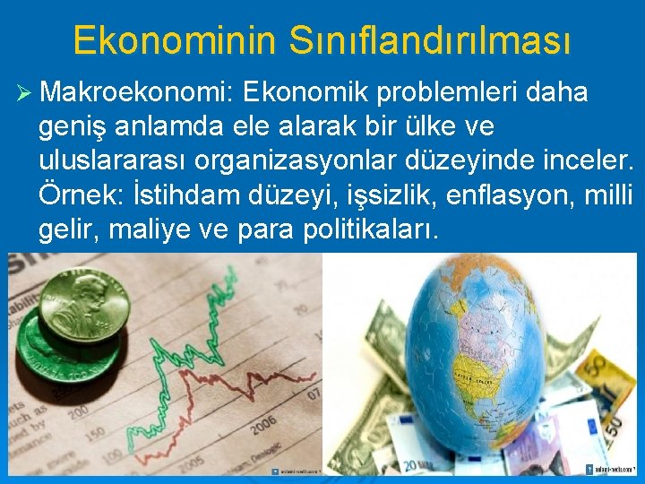 Ekonominin Sınıflandırılması Ø Makroekonomi: Ekonomik problemleri daha geniş anlamda ele alarak bir ülke ve