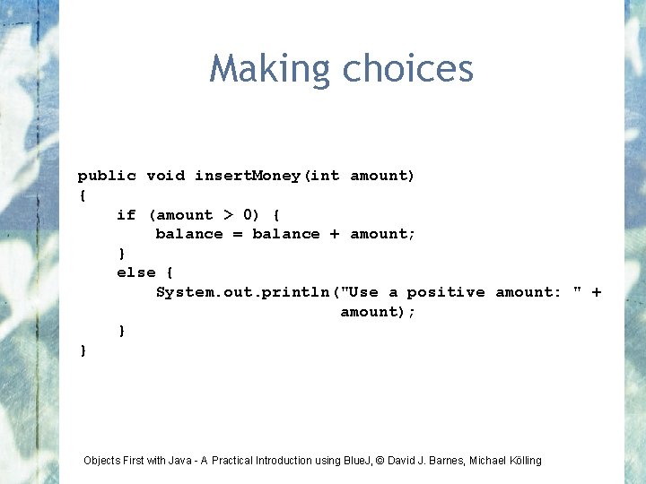 Making choices public void insert. Money(int amount) { if (amount > 0) { balance