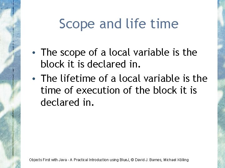 Scope and life time • The scope of a local variable is the block