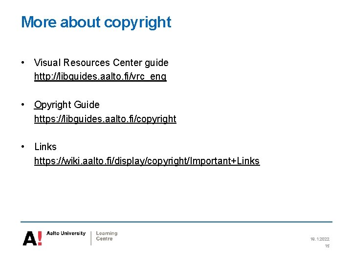 More about copyright • Visual Resources Center guide http: //libguides. aalto. fi/vrc_eng • Opyright