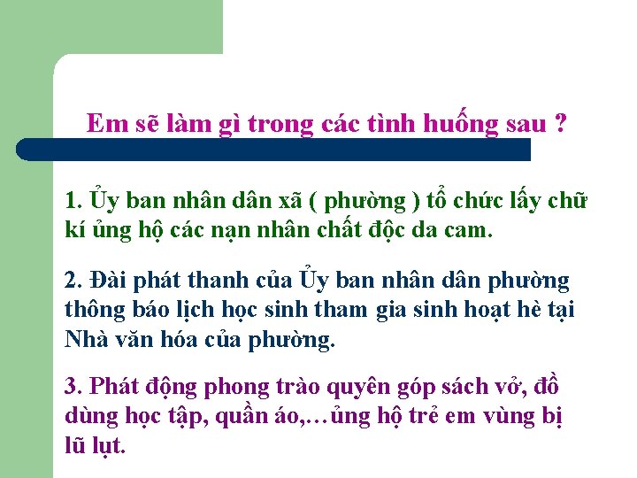 Em sẽ làm gì trong các tình huống sau ? 1. Ủy ban nhân