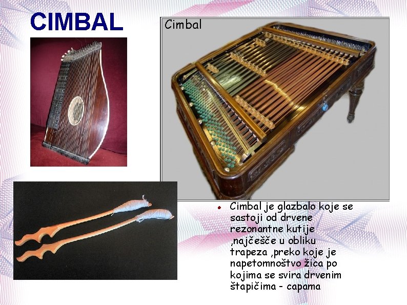 CIMBAL Cimbal je glazbalo koje se sastoji od drvene rezonantne kutije , najčešče u