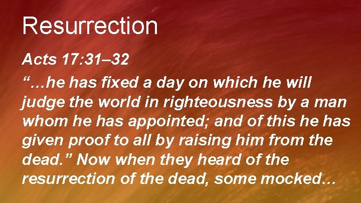 Resurrection Acts 17: 31– 32 “…he has fixed a day on which he will