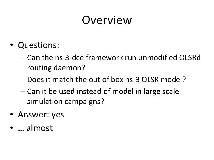 Overview • Questions: – Can the ns-3 -dce framework run unmodified OLSRd routing daemon?