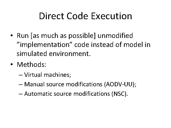 Direct Code Execution • Run [as much as possible] unmodified ”implementation” code instead of