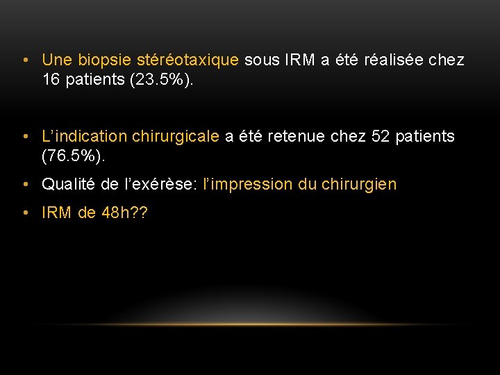  • Une biopsie stéréotaxique sous IRM a été réalisée chez 16 patients (23.