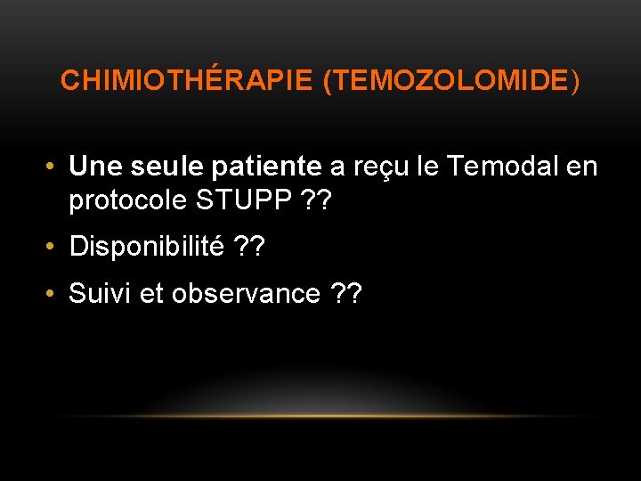 CHIMIOTHÉRAPIE (TEMOZOLOMIDE) • Une seule patiente a reçu le Temodal en protocole STUPP ?
