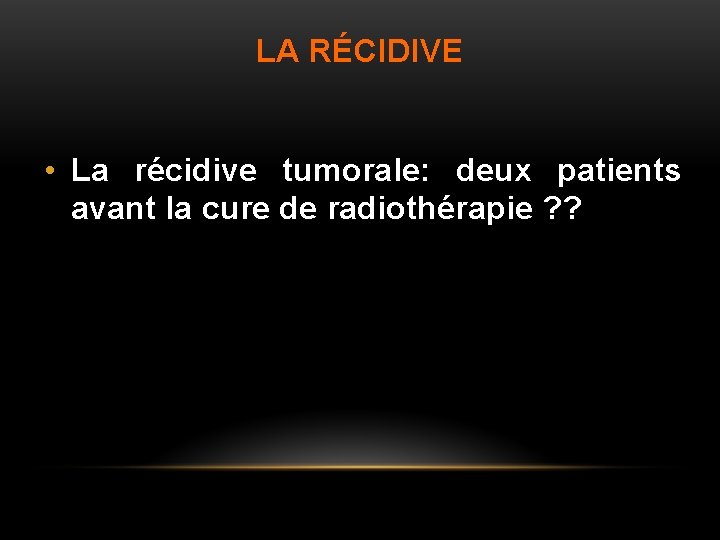 LA RÉCIDIVE • La récidive tumorale: deux patients avant la cure de radiothérapie ?