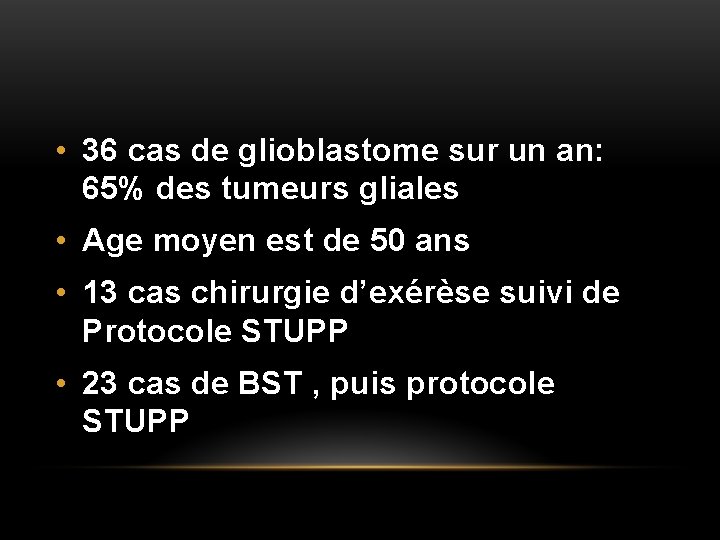  • 36 cas de glioblastome sur un an: 65% des tumeurs gliales •
