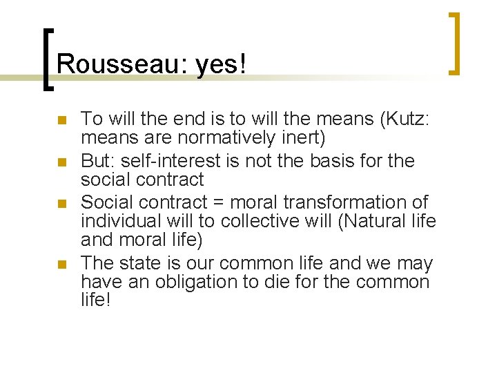 Rousseau: yes! n n To will the end is to will the means (Kutz: