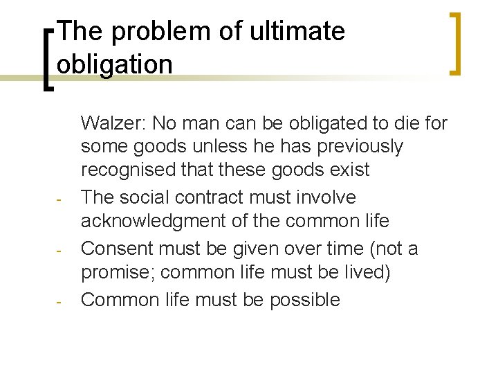 The problem of ultimate obligation - - - Walzer: No man can be obligated