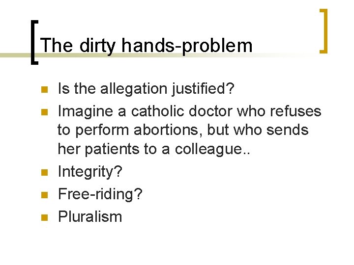 The dirty hands-problem n n n Is the allegation justified? Imagine a catholic doctor