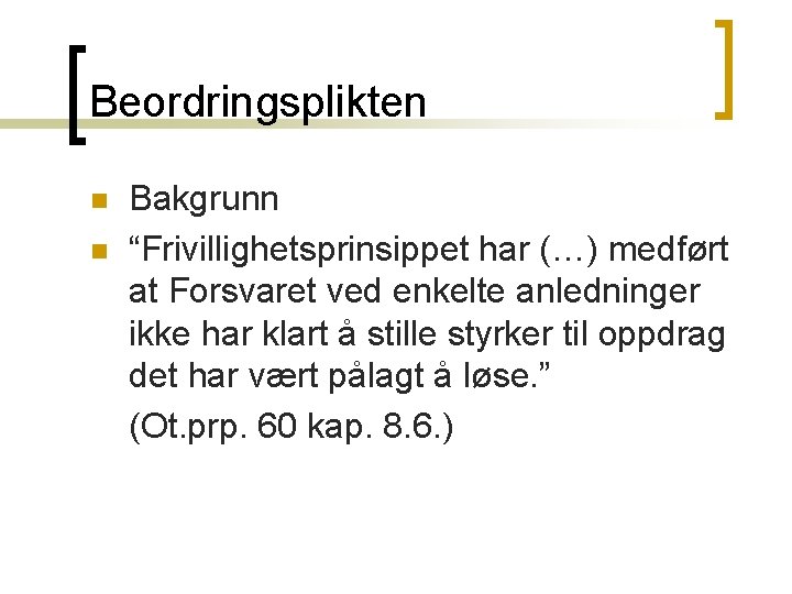 Beordringsplikten n n Bakgrunn “Frivillighetsprinsippet har (…) medført at Forsvaret ved enkelte anledninger ikke