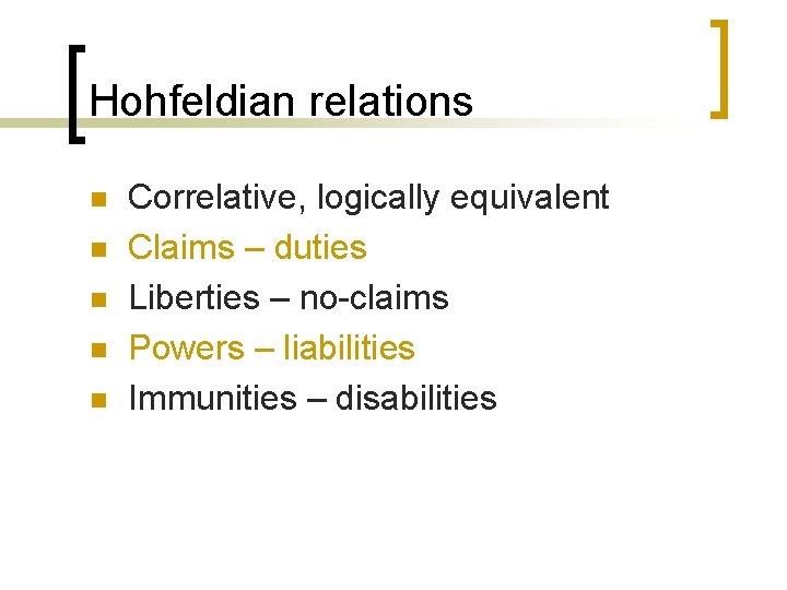 Hohfeldian relations n n n Correlative, logically equivalent Claims – duties Liberties – no-claims