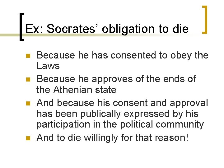 Ex: Socrates’ obligation to die n n Because he has consented to obey the