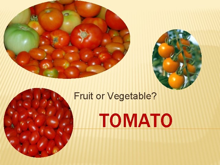 Fruit or Vegetable? TOMATO 
